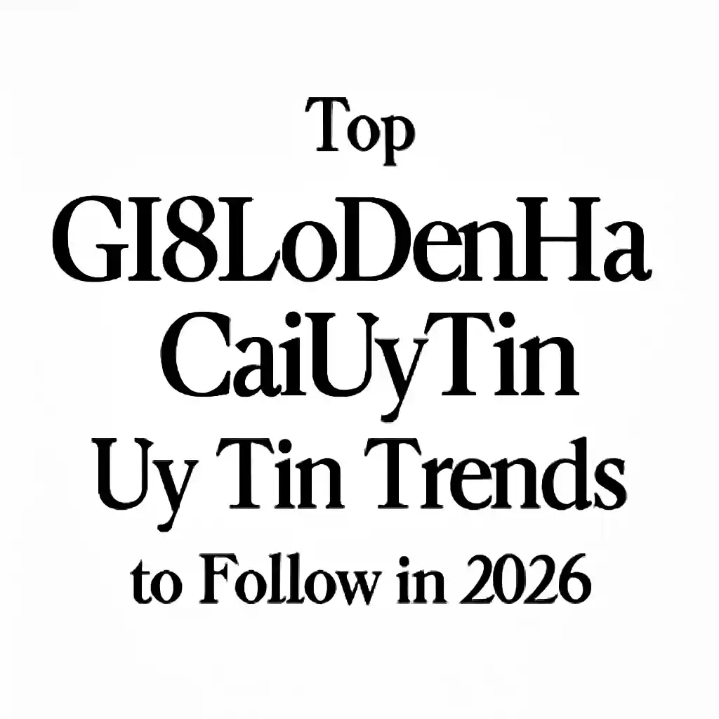 Top Gi8lodenhacaiuytin Uy Tín Trends to Follow in 2026